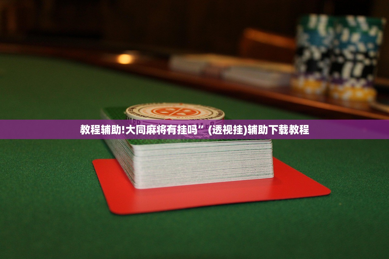 教程辅助!大同麻将有挂吗	”(透视挂)辅助下载教程