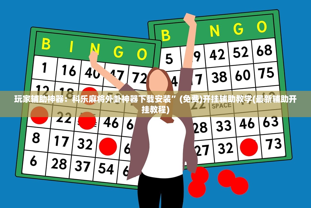 玩家辅助神器：科乐麻将外卦神器下载安装”(免费)开挂辅助教学(最新辅助开挂教程)