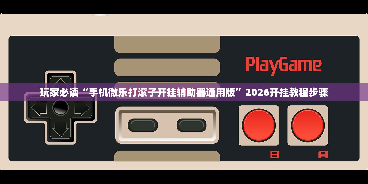 玩家必读“手机微乐打滚子开挂辅助器通用版”2026开挂教程步骤