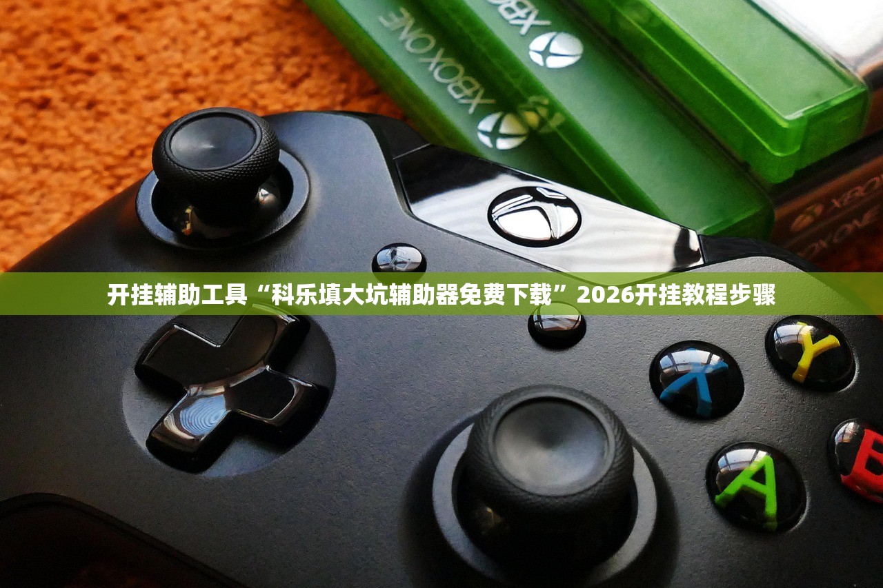开挂辅助工具“科乐填大坑辅助器免费下载	”2026开挂教程步骤